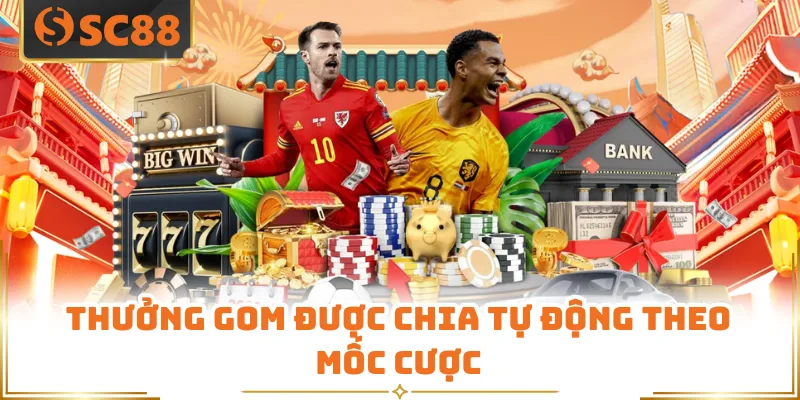 Thưởng gom được chia tự động theo mốc cược